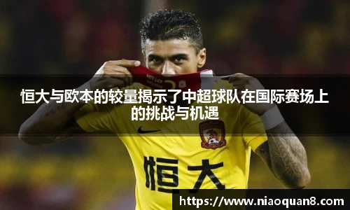 恒大与欧本的较量揭示了中超球队在国际赛场上的挑战与机遇